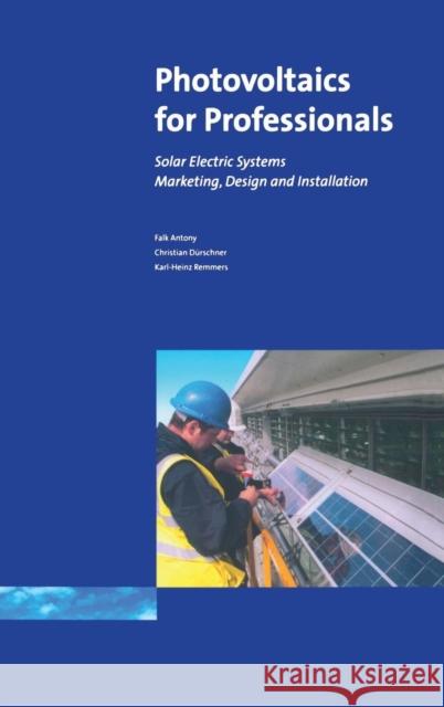 Photovoltaics for Professionals: Solar Electric Systems Marketing, Design and Installation