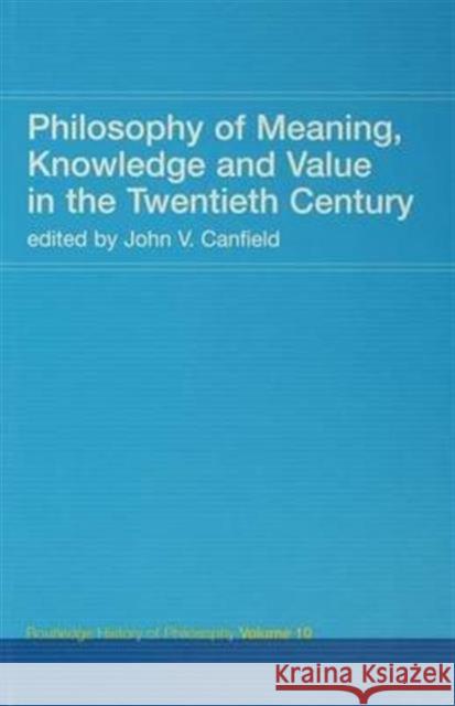 Philosophy of Meaning, Knowledge and Value in the 20th Century: Routledge History of Philosophy Volume 10