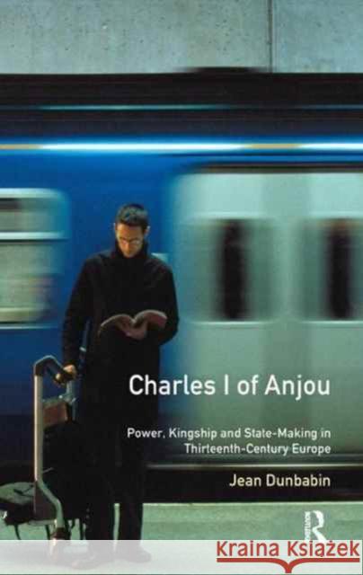 Charles I of Anjou: Power, Kingship and State-Making in Thirteenth-Century Europe