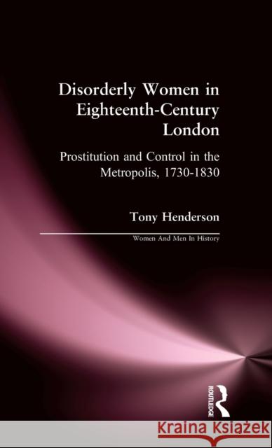 Disorderly Women in Eighteenth-Century London: Prostitution and Control in the Metropolis, 1730-1830