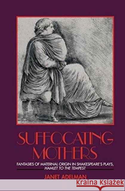 Suffocating Mothers: Fantasies of Maternal Origin in Shakespeare's Plays, Hamlet to the Tempest