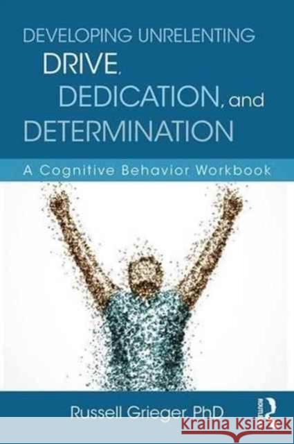 Developing Unrelenting Drive, Dedication, and Determination: A Cognitive Behavior Workbook