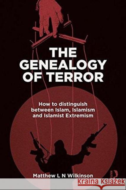 The Genealogy of Terror: How to Distinguish Between Islam, Islamism and Islamist Extremism