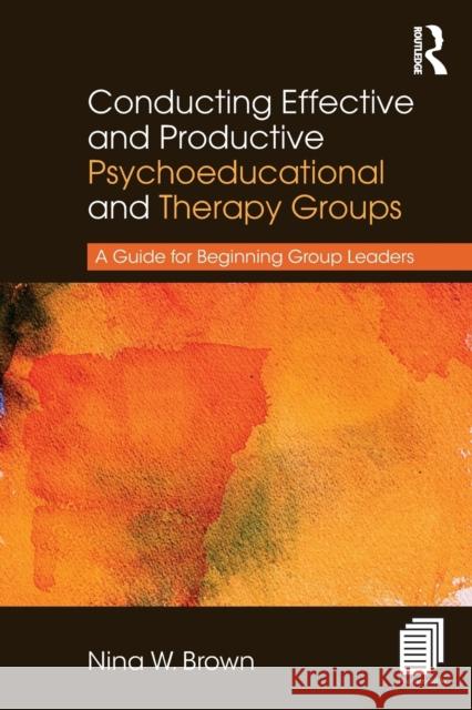 Conducting Effective and Productive Psychoeducational and Therapy Groups: A Guide for Beginning Group Leaders