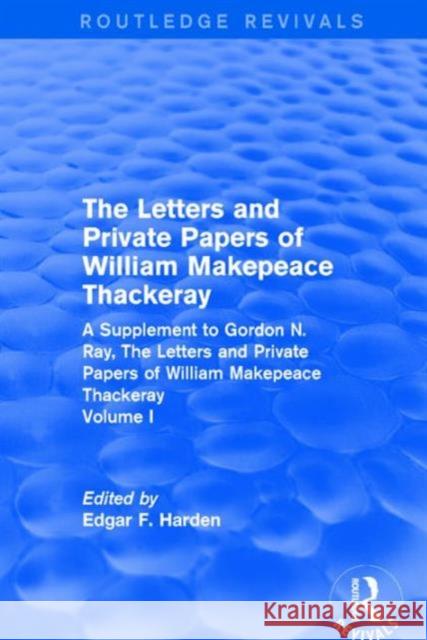 Routledge Revivals: The Letters and Private Papers of William Makepeace Thackeray, Volume I (1994): A Supplement to Gordon N. Ray, the Letters and Pri