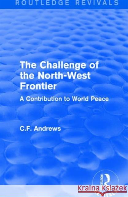 Routledge Revivals: The Challenge of the North-West Frontier (1937): A Contribution to World Peace