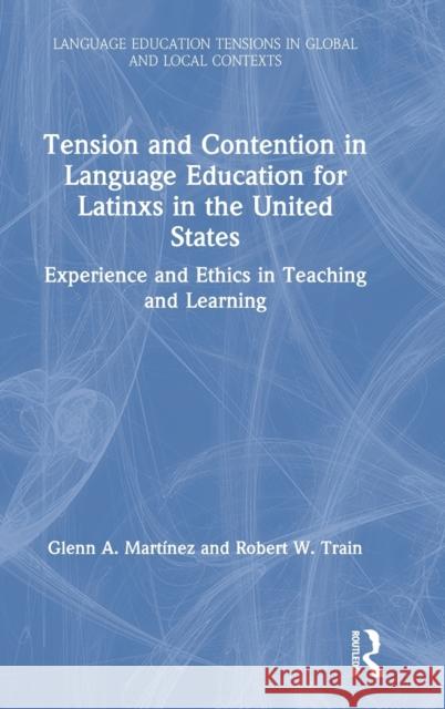 Tension and Contention in Language Education for Latinxs in the United States: Experience and Ethics in Teaching and Learning