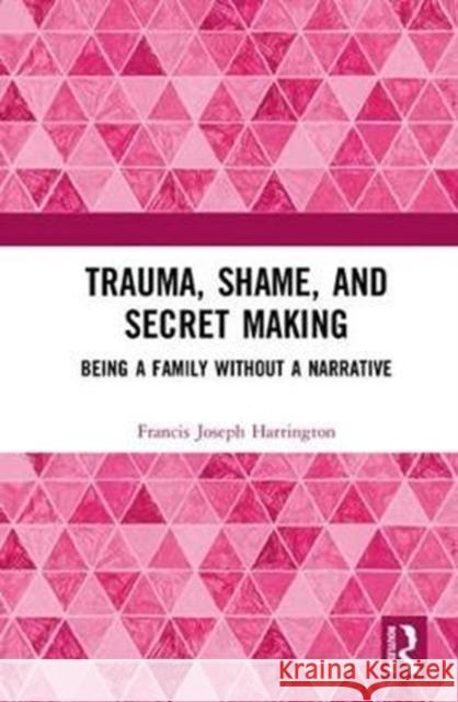 Trauma, Shame, and Secret Making: Being a Family Without a Narrative