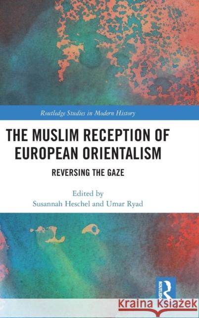 The Muslim Reception of European Orientalism: Reversing the Gaze