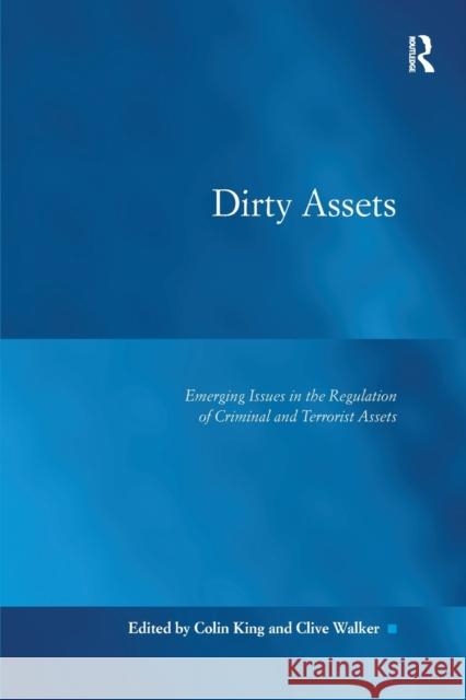 Dirty Assets: Emerging Issues in the Regulation of Criminal and Terrorist Assets. by Colin King and Clive Walker