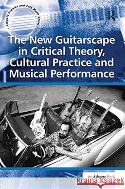 The New Guitarscape in Critical Theory, Cultural Practice and Musical Performance. Kevin Dawe