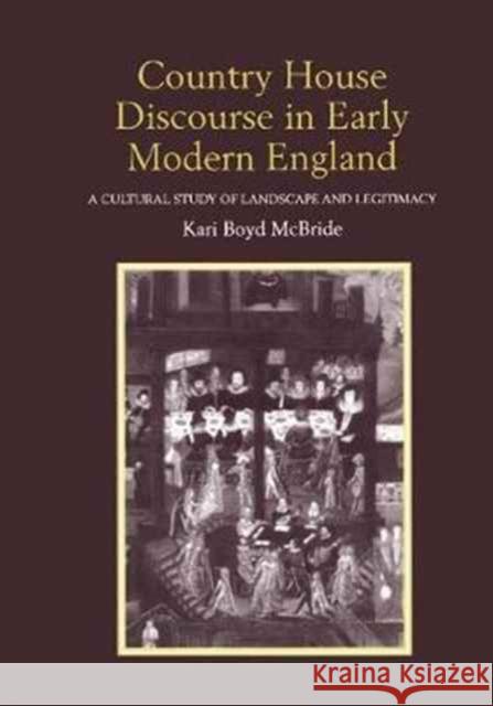 Country House Discourse in Early Modern England: A Cultural Study of Landscape and Legitimacy