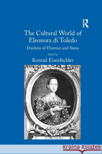 The Cultural World of Eleonora di Toledo: Duchess of Florence and Siena