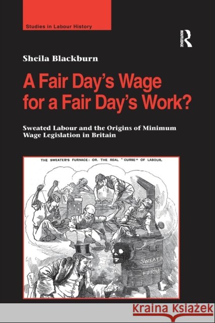 A Fair Day’s Wage for a Fair Day’s Work?: Sweated Labour and the Origins of Minimum Wage Legislation in Britain