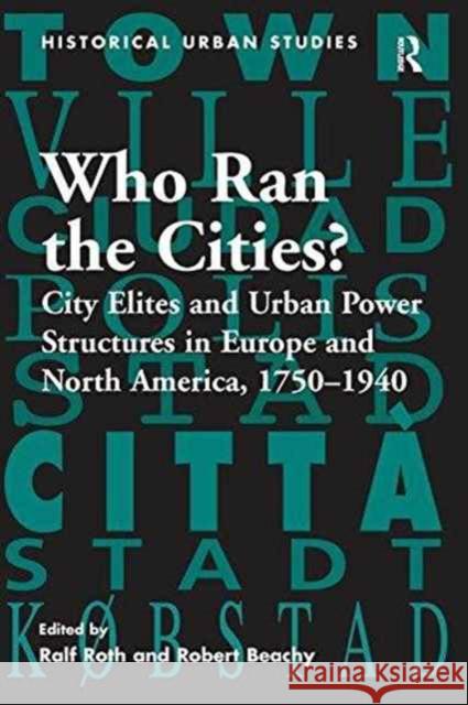 Who Ran the Cities?: City Elites and Urban Power Structures in Europe and North America, 1750 1940