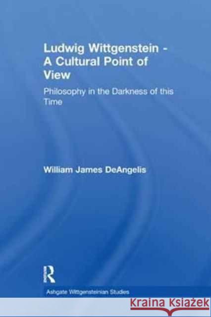 Ludwig Wittgenstein - A Cultural Point of View: Philosophy in the Darkness of This Time