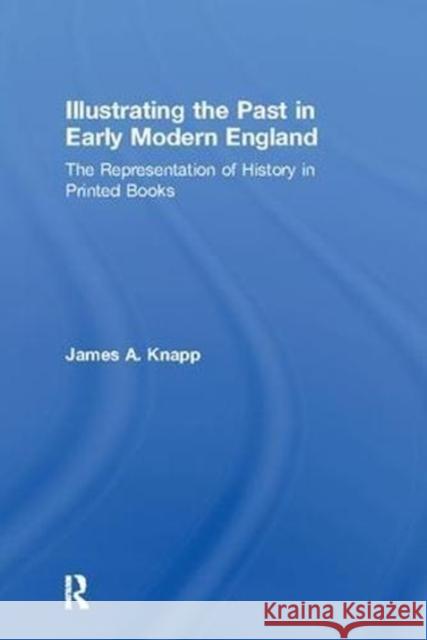 Illustrating the Past in Early Modern England: The Representation of History in Printed Books