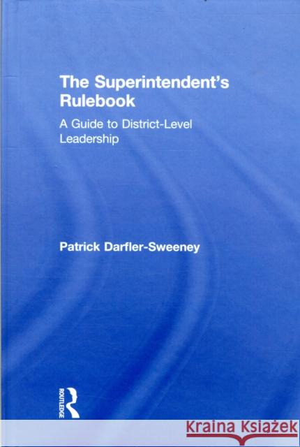 The Superintendent's Rulebook: A Guide to District-Level Leadership