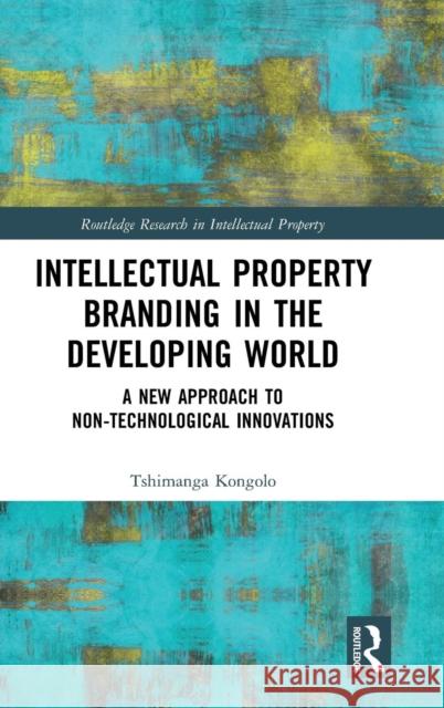 Intellectual Property Branding in the Developing World: A New Approach to Non-Technological Innovations