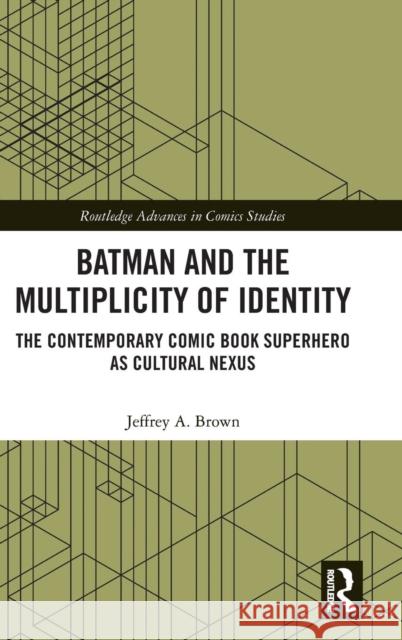 Batman and the Multiplicity of Identity: The Contemporary Comic Book Superhero as Cultural Nexus