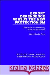 Export Dependence Versus the New Protectionism: Constraints on Trade Policy in the Industrial World