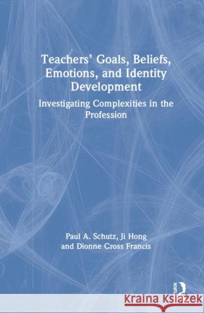 Teachers' Goals, Beliefs, Emotions, and Identity Development: Investigating Complexities in the Profession