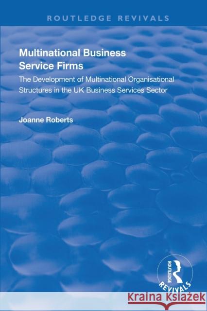 Multinational Business Service Firms: Development of Multinational Organization Structures in the UK Business Service Sector