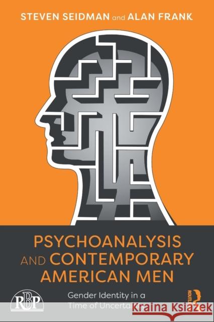 Psychoanalysis and Contemporary American Men: Gender Identity in a Time of Uncertainty