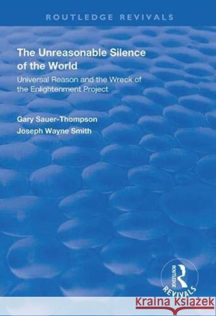 The Unreasonable Silence of the World: Universal Reason and the Wreck of the Enlightenment Project