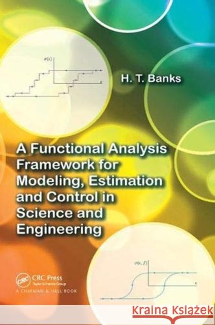 A Functional Analysis Framework for Modeling, Estimation and Control in Science and Engineering