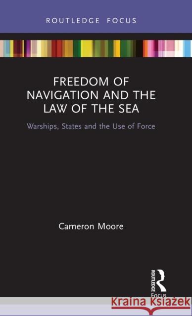 Freedom of Navigation and the Law of the Sea: Warships, States and the Use of Force