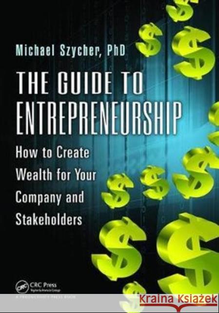 The Guide to Entrepreneurship: How to Create Wealth for Your Company and Stakeholders