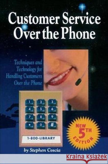 Customer Service Over the Phone: Techniques and Technology for Handling Customers Over the Phone