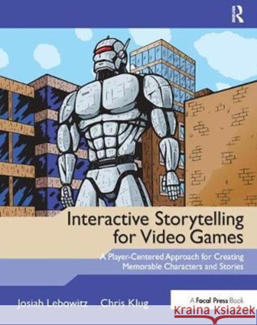 Interactive Storytelling for Video Games: Proven Writing Techniques for Role Playing Games, Online Games, First Person Shooters, and More