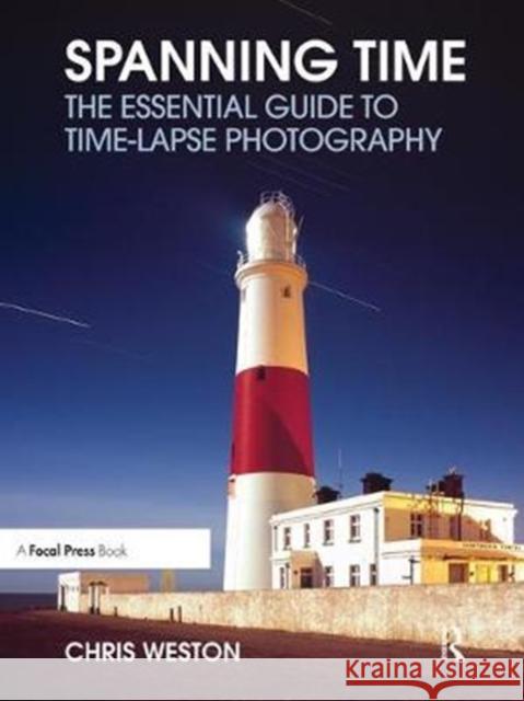 Spanning Time: The Essential Guide to Time-Lapse Photography