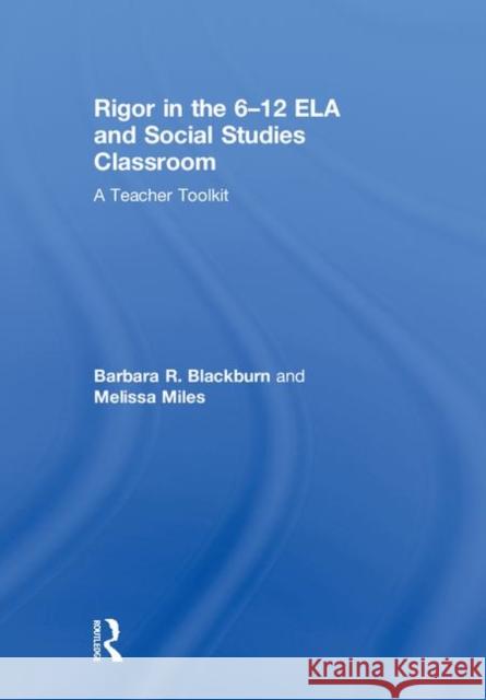 Rigor in the 6-12 Ela and Social Studies Classroom: A Teacher Toolkit