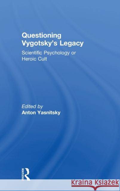 Questioning Vygotsky's Legacy: Scientific Psychology or Heroic Cult
