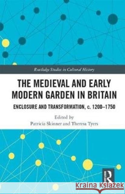 The Medieval and Early Modern Garden in Britain: Enclosure and Transformation, C. 1200-1750