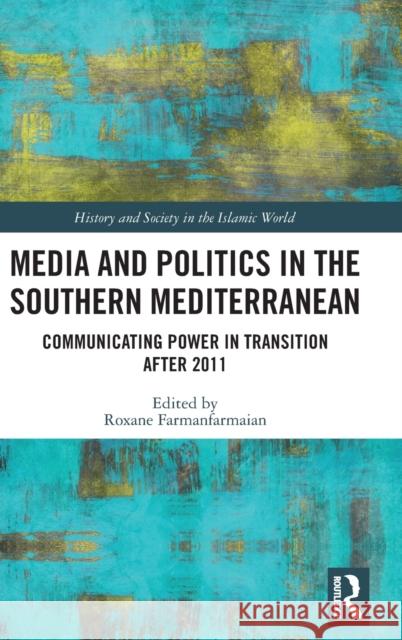 Media and Politics in the Southern Mediterranean: Communicating Power in Transition After 2011