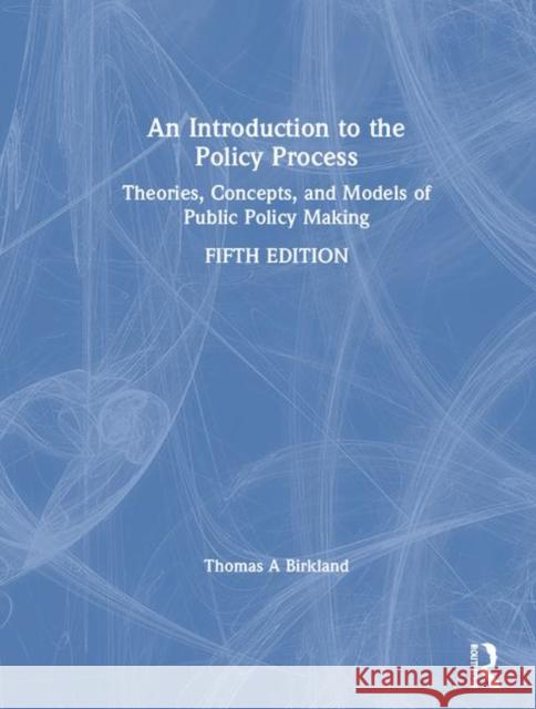 An Introduction to the Policy Process: Theories, Concepts, and Models of Public Policy Making