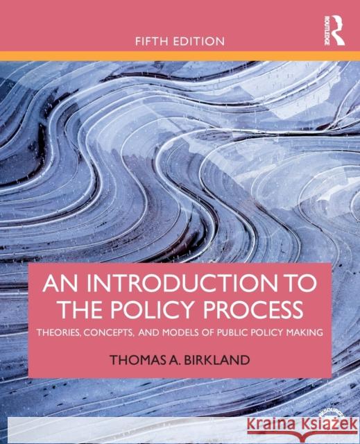 An Introduction to the Policy Process: Theories, Concepts, and Models of Public Policy Making