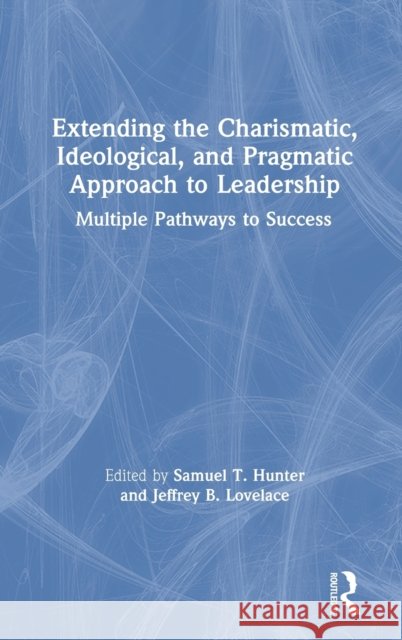Extending the Charismatic, Ideological, and Pragmatic Approach to Leadership: Multiple Pathways to Success