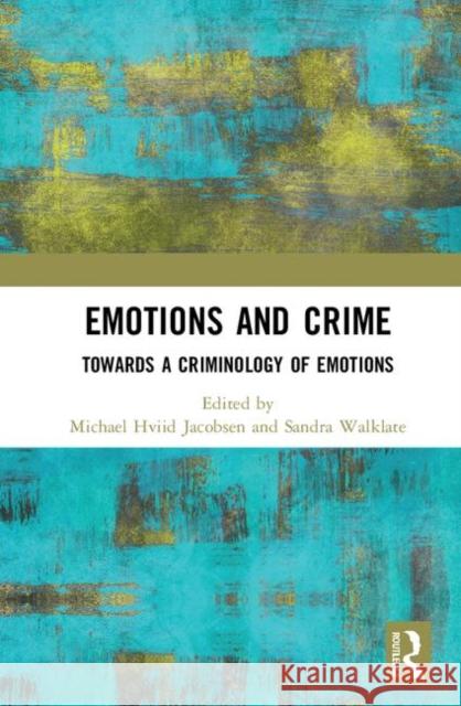 Emotions and Crime: Towards a Criminology of Emotions