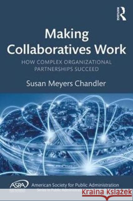 Making Collaboratives Work: How Complex Organizational Partnerships Succeed