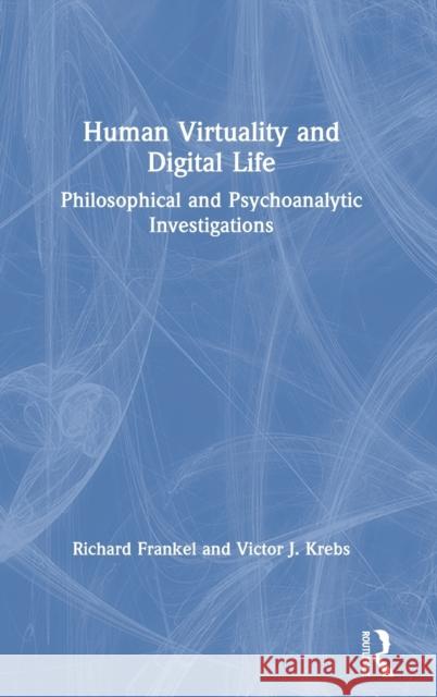 Human Virtuality and Digital Life: Philosophical and Psychoanalytic Investigations