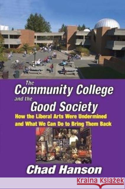 The Community College and the Good Society: How the Liberal Arts Were Undermined and What We Can Do to Bring Them Back