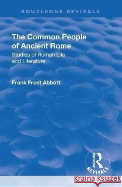 Revival: The Common People of Ancient Rome (1911): Studies of Roman Life and Literature