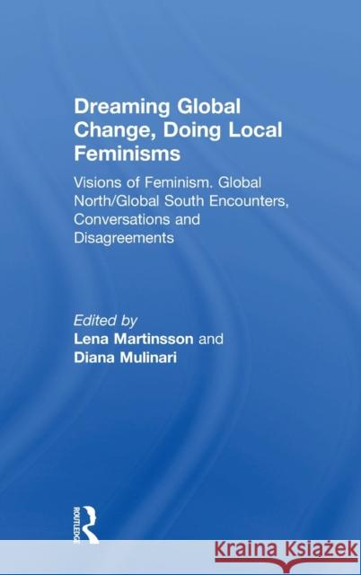 Dreaming Global Change, Doing Local Feminisms: Visions of Feminism. Global North/Global South Encounters, Conversations and Disagreements