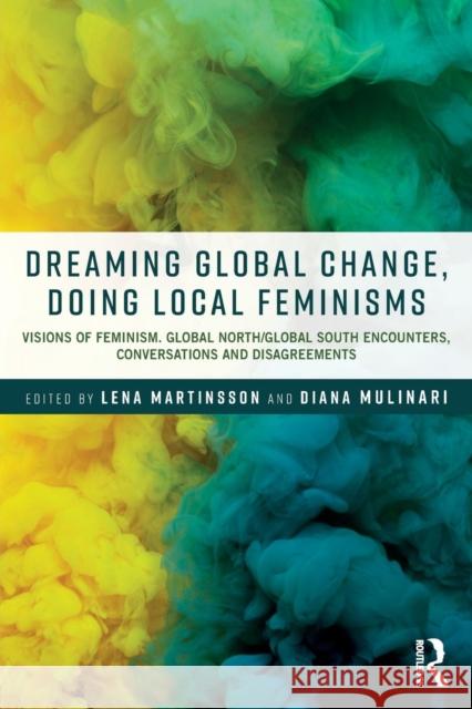 Dreaming Global Change, Doing Local Feminisms: Visions of Feminism: Global North/Global South Encounters, Conversations and Disagreements