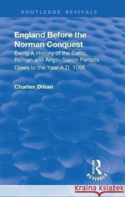 England Before the Norman Conquest: Being a History of the Celtic, Roman and Anglo-Saxon Periods Down to the Year A.D. 1066